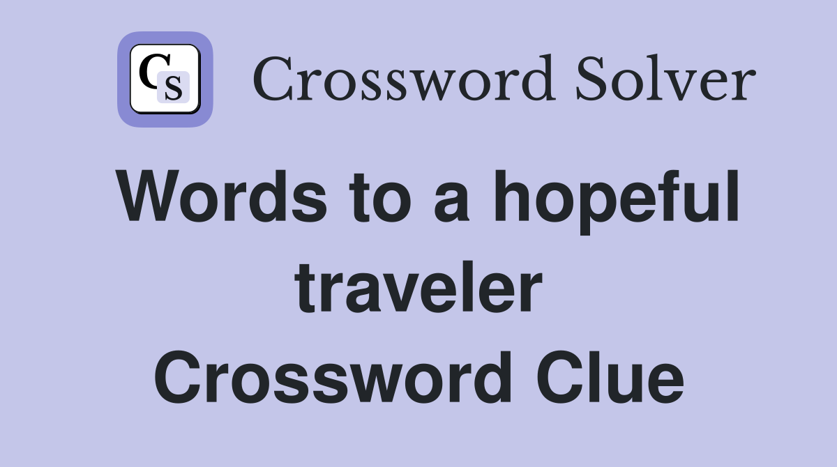 Words to a hopeful traveler Crossword Clue
