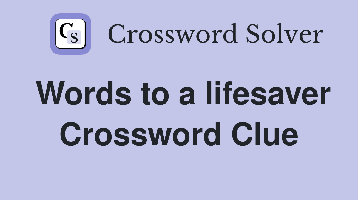 Words to a lifesaver Crossword Clue