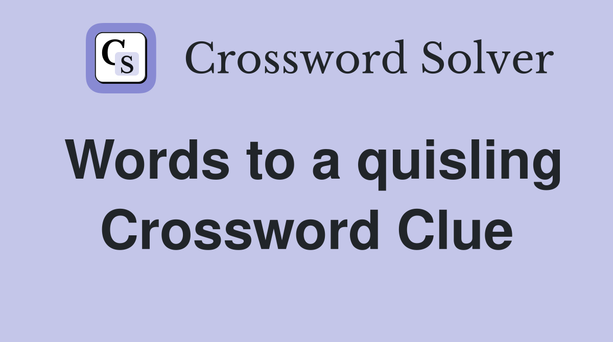 Words to a quisling Crossword Clue