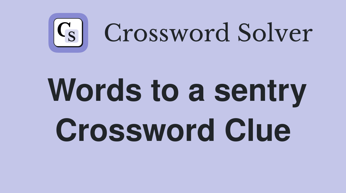 Words to a sentry Crossword Clue