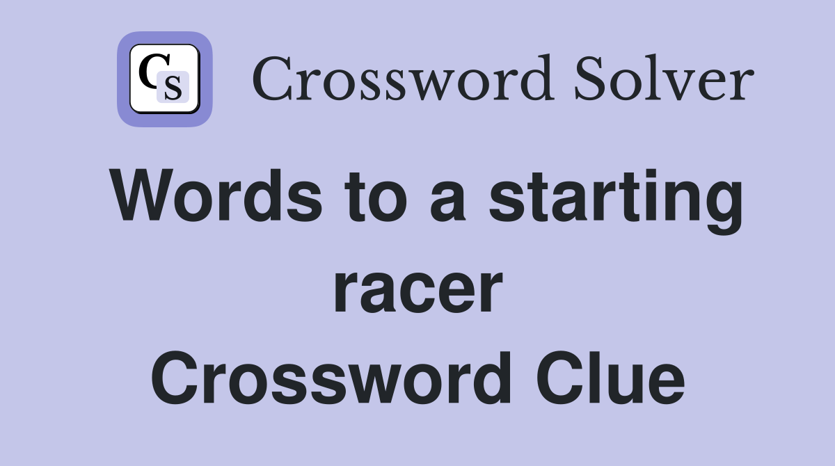 Words to a starting racer Crossword Clue