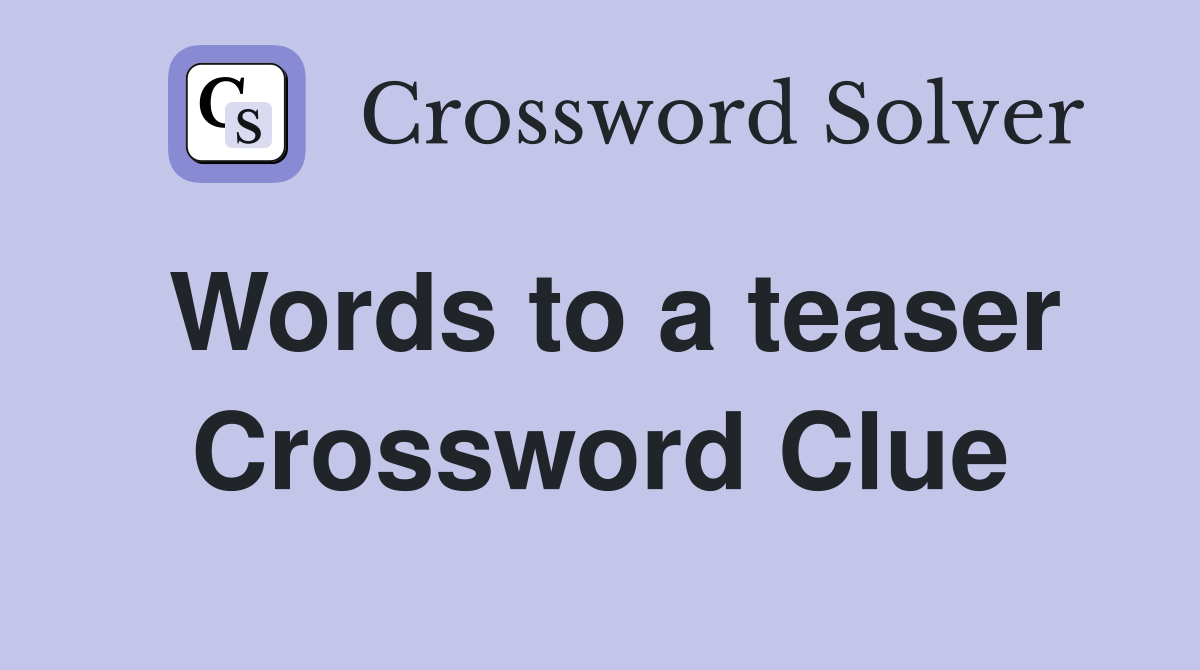 Words to a teaser Crossword Clue