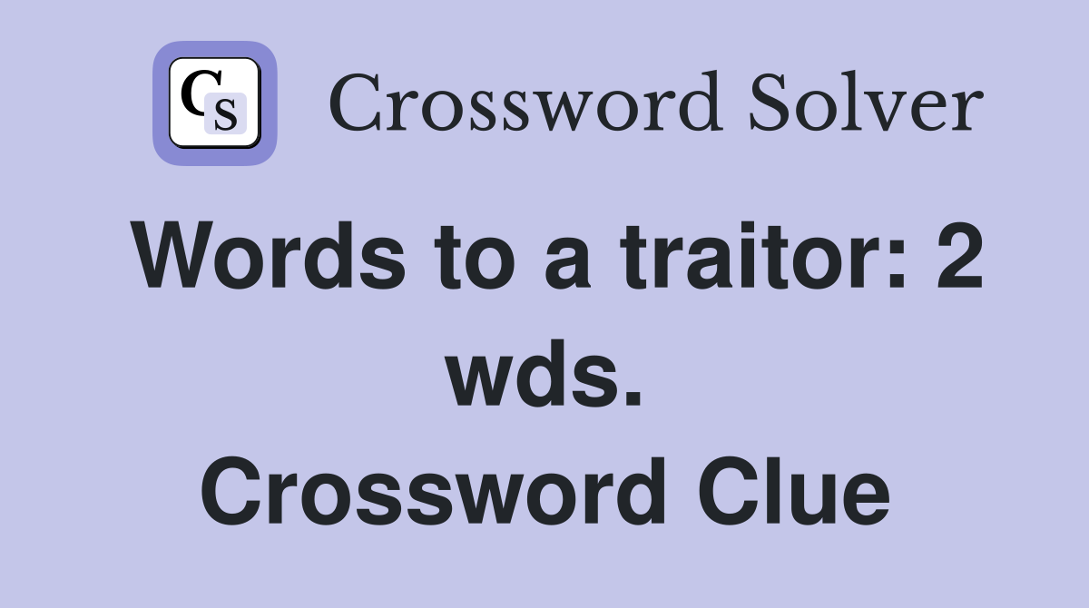Words to a traitor: 2 wds. Crossword Clue