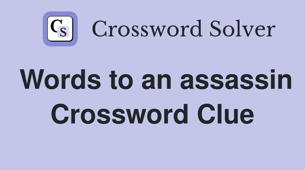 Words to an assassin Crossword Clue