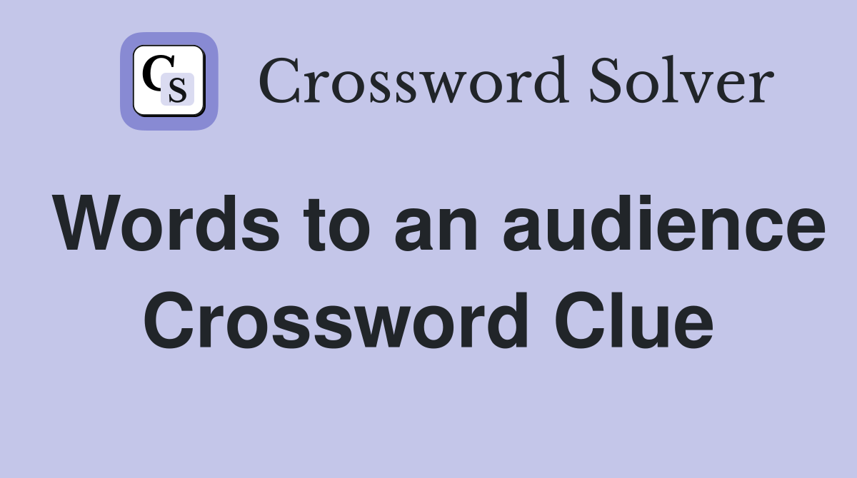 Words to an audience Crossword Clue
