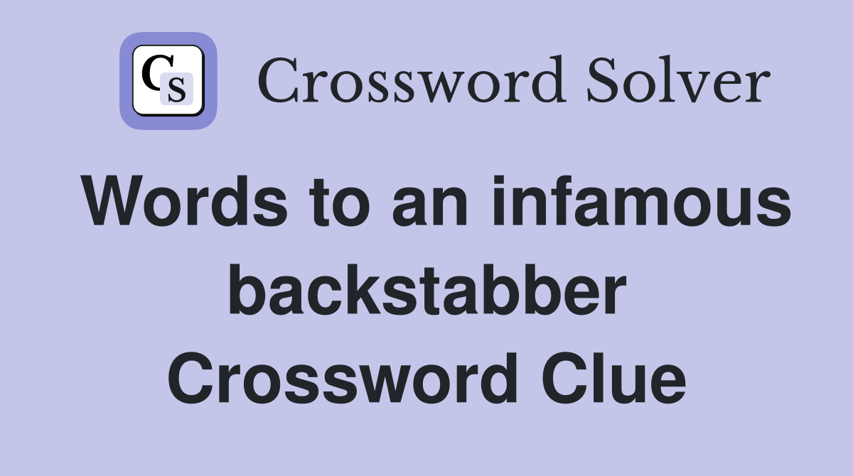 Words to an infamous backstabber Crossword Clue