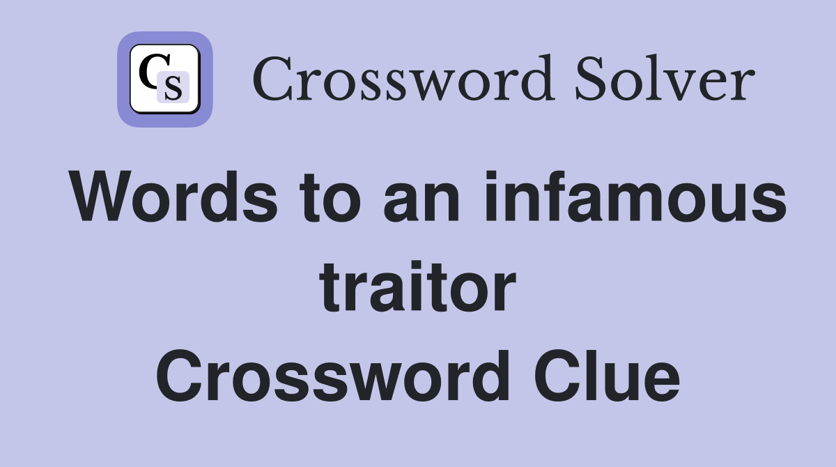 Words to an infamous traitor Crossword Clue