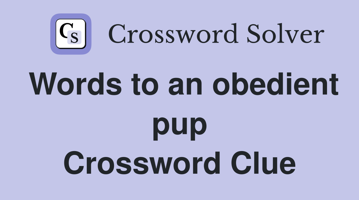 Words to an obedient pup Crossword Clue