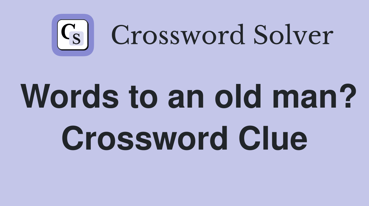 Words to an old man? Crossword Clue
