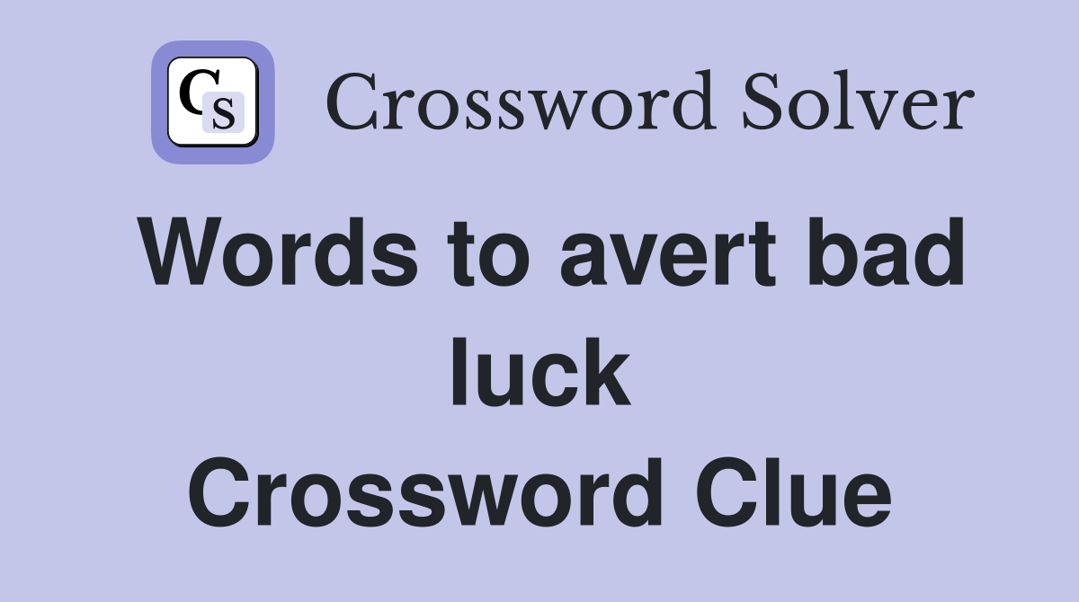 Words to avert bad luck Crossword Clue