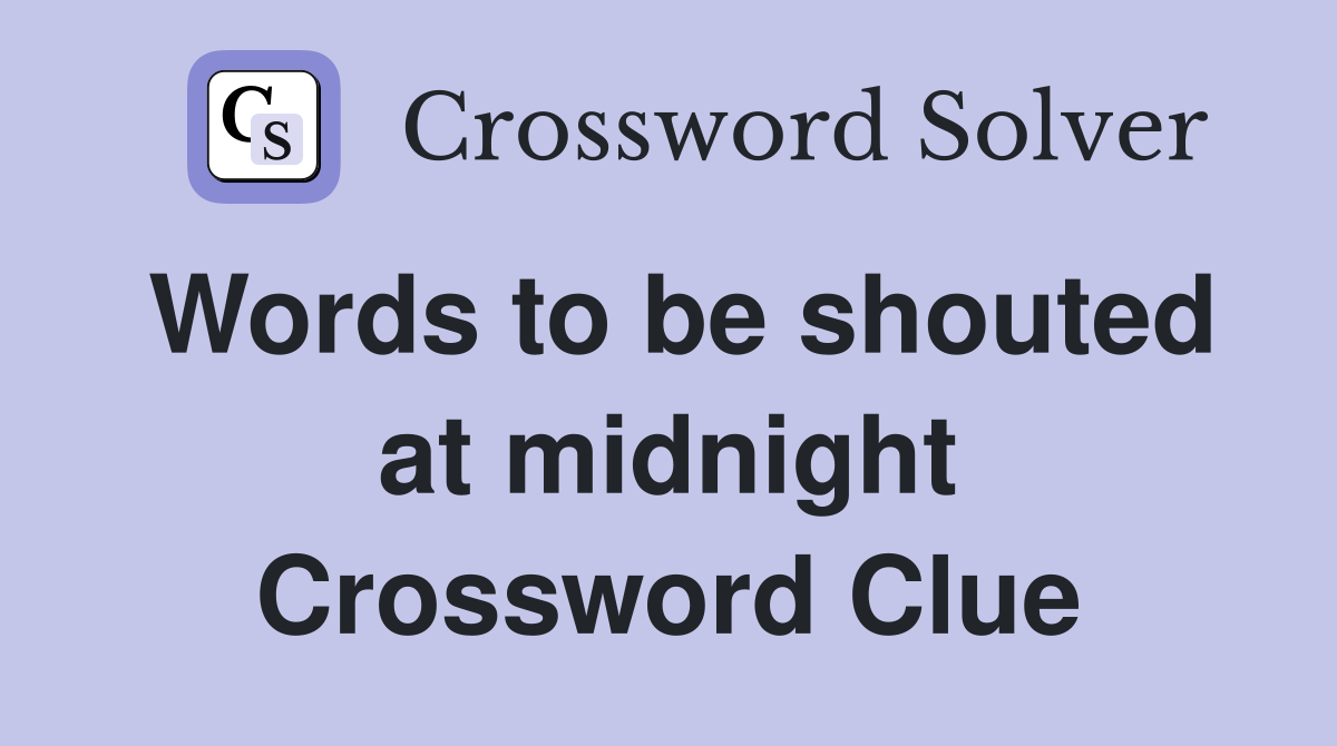 Words to be shouted at midnight Crossword Clue
