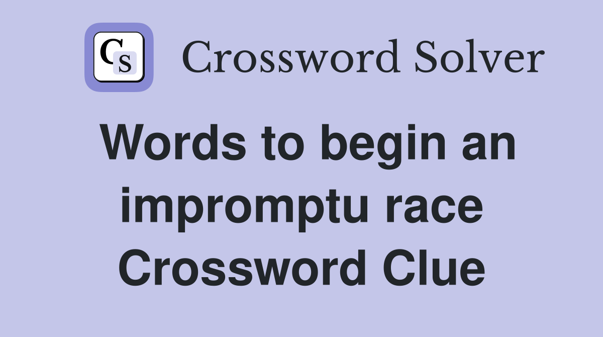 Words to begin an impromptu race Crossword Clue