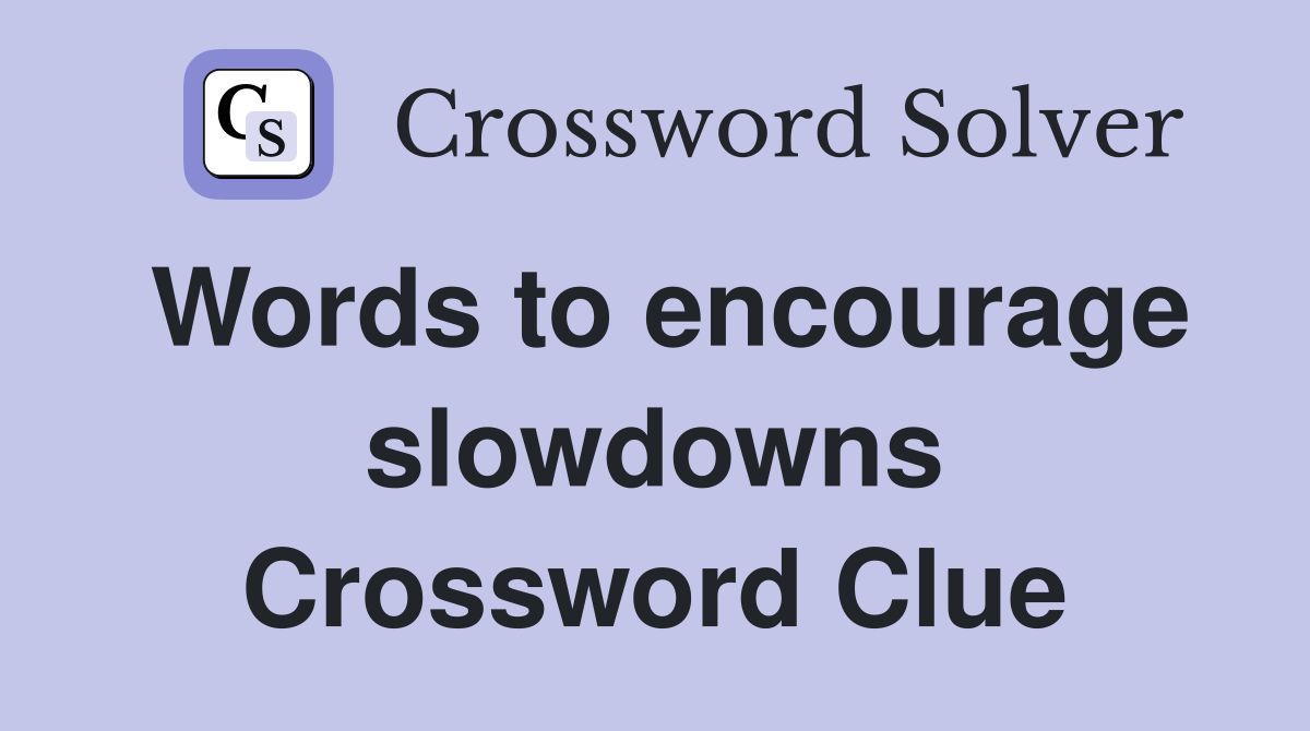 Words to encourage slowdowns Crossword Clue