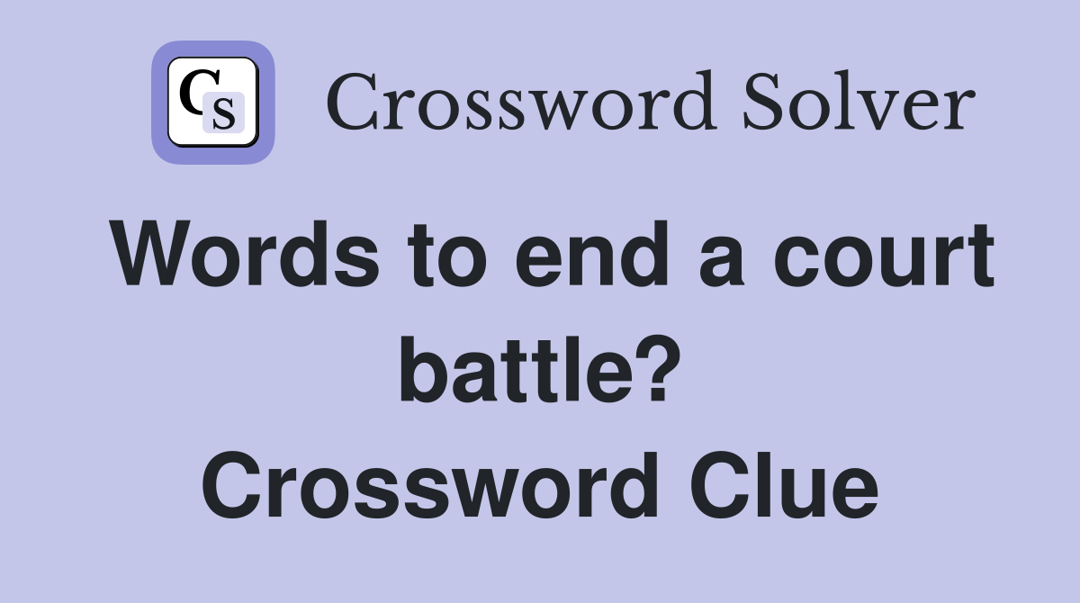 Words to end a court battle? Crossword Clue