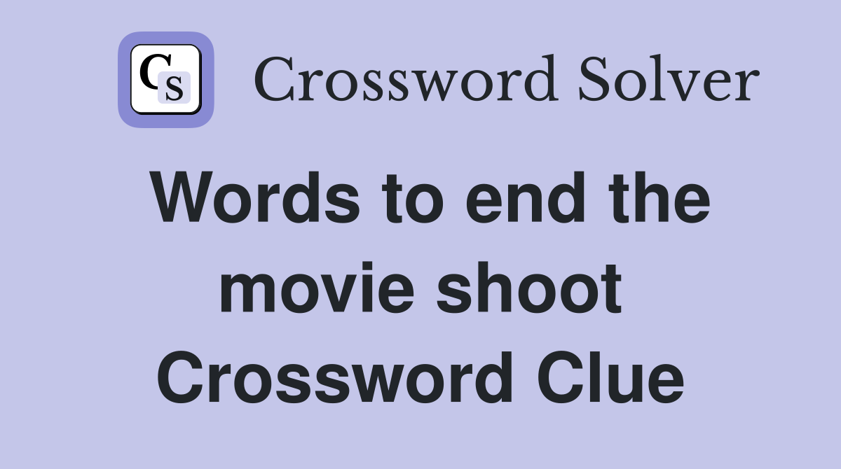 Words to end the movie shoot Crossword Clue