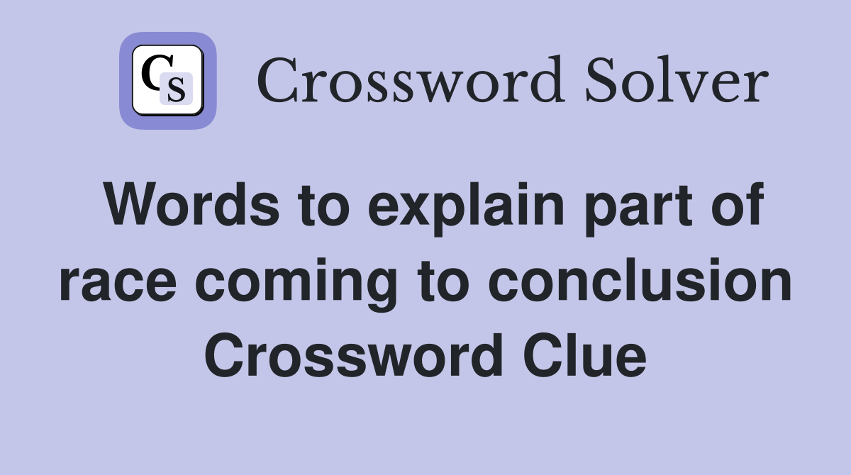 Words to explain part of race coming to conclusion Crossword Clue