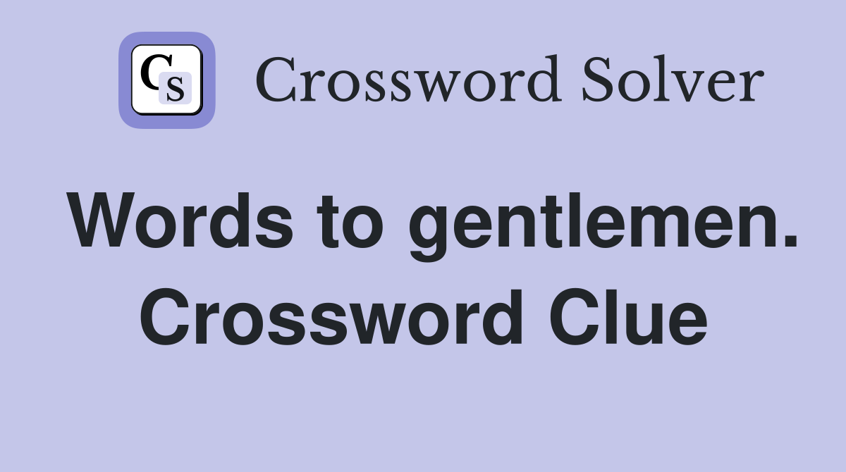 Words to gentlemen. Crossword Clue