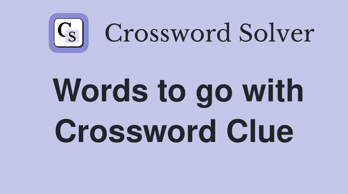Words to go with Crossword Clue