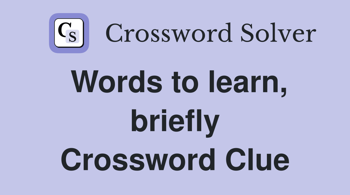 Words to learn, briefly Crossword Clue