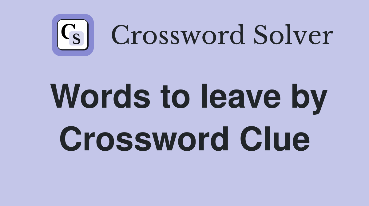 Words to leave by Crossword Clue