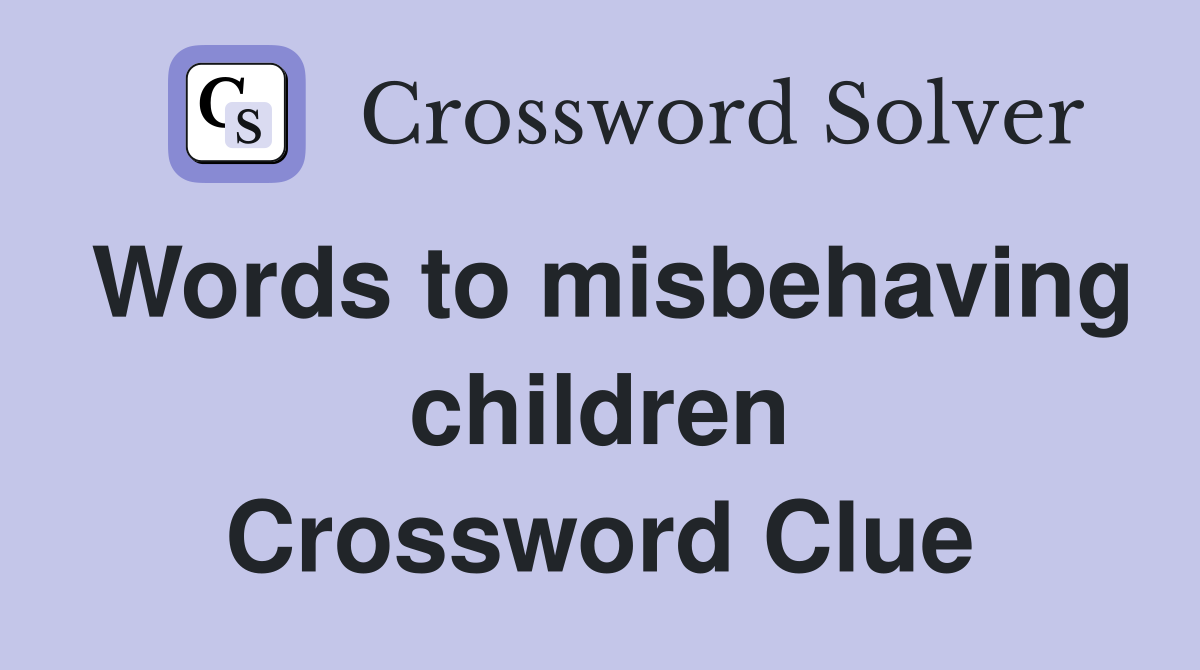 Words to misbehaving children Crossword Clue