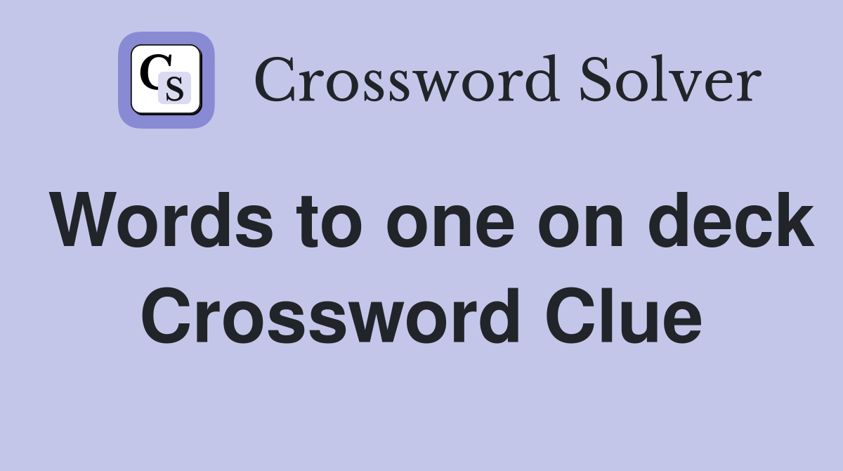Words to one on deck Crossword Clue