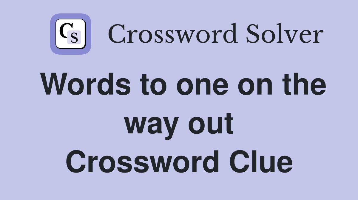 Words to one on the way out Crossword Clue
