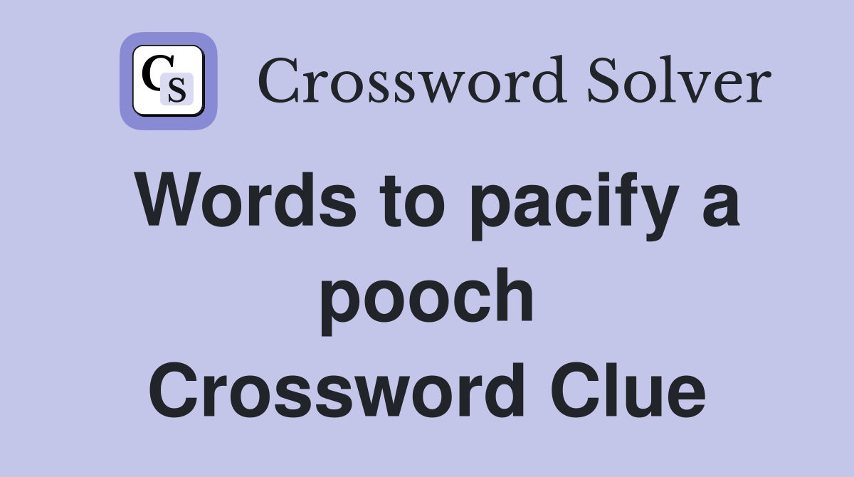 Words to pacify a pooch Crossword Clue