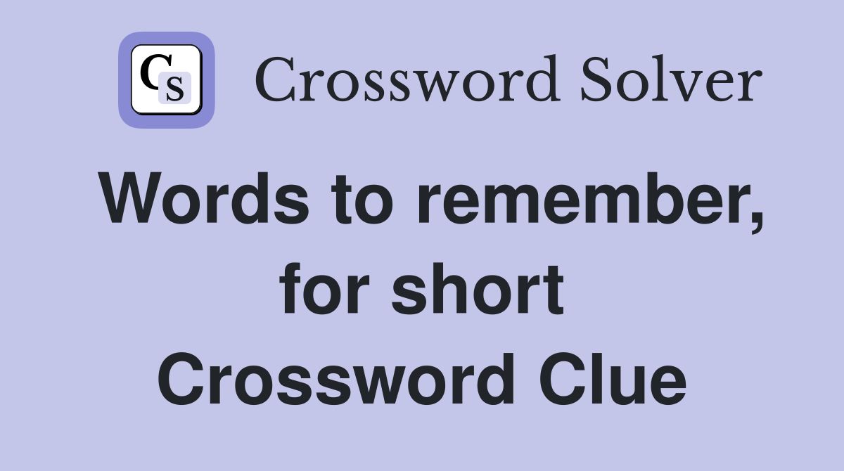 Words to remember, for short Crossword Clue