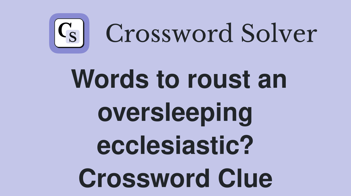 Words to roust an oversleeping ecclesiastic? Crossword Clue