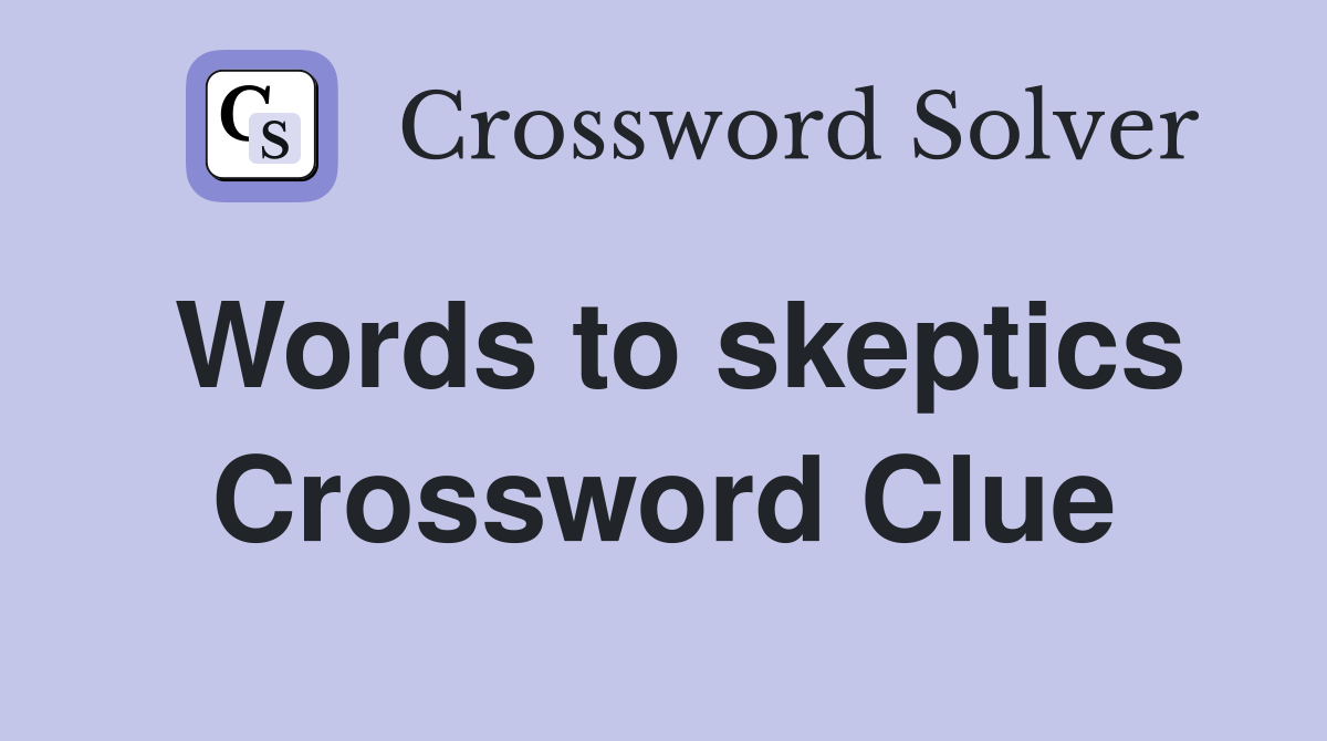 Words to skeptics Crossword Clue