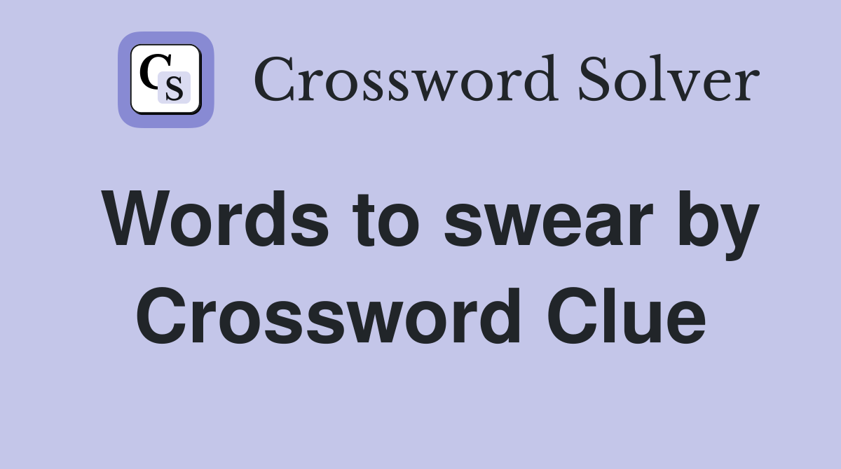 Words to swear by Crossword Clue