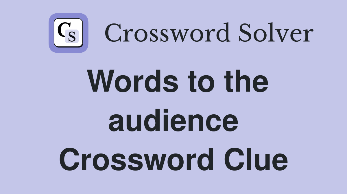 Words to the audience Crossword Clue
