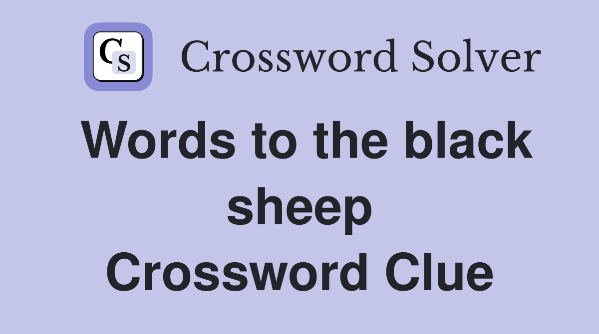 Words to the black sheep Crossword Clue