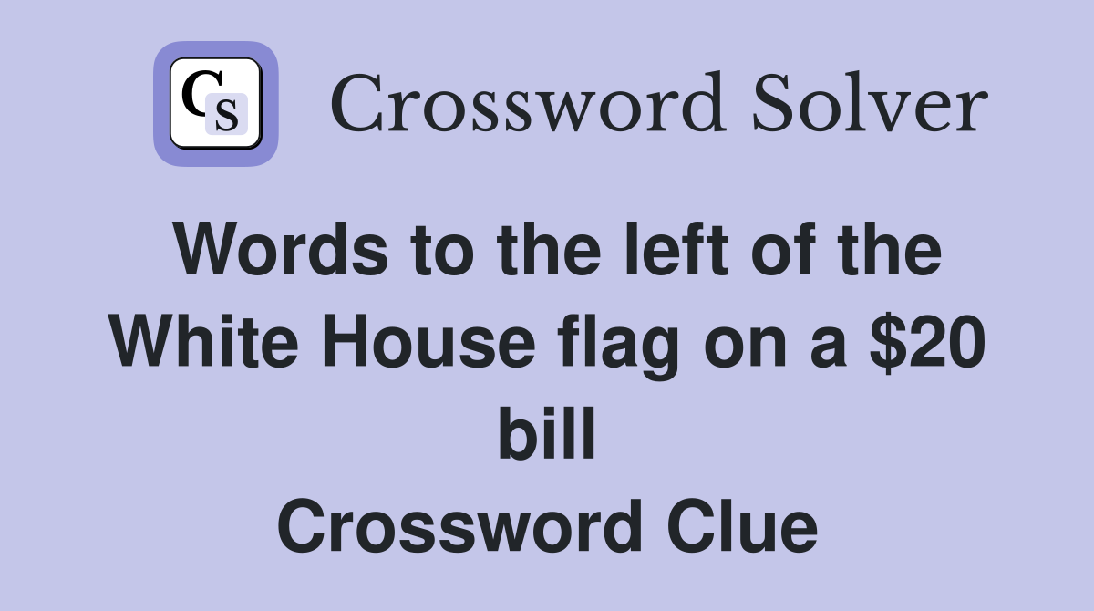 Words to the left of the White House flag on a $20 bill Crossword Clue