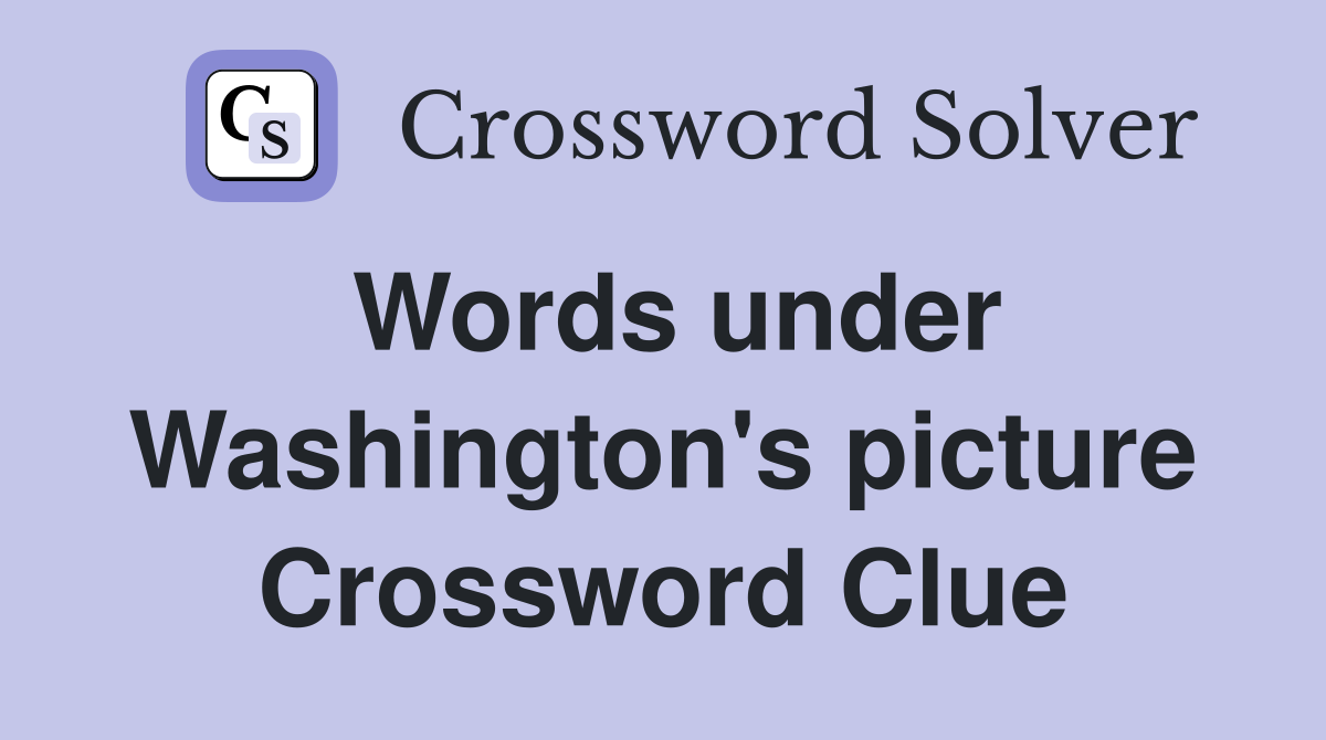 Words under Washington's picture Crossword Clue