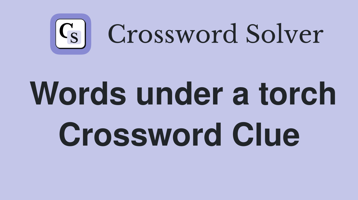 Words under a torch Crossword Clue
