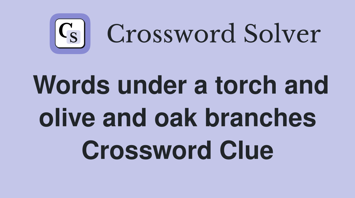 Words under a torch and olive and oak branches Crossword Clue