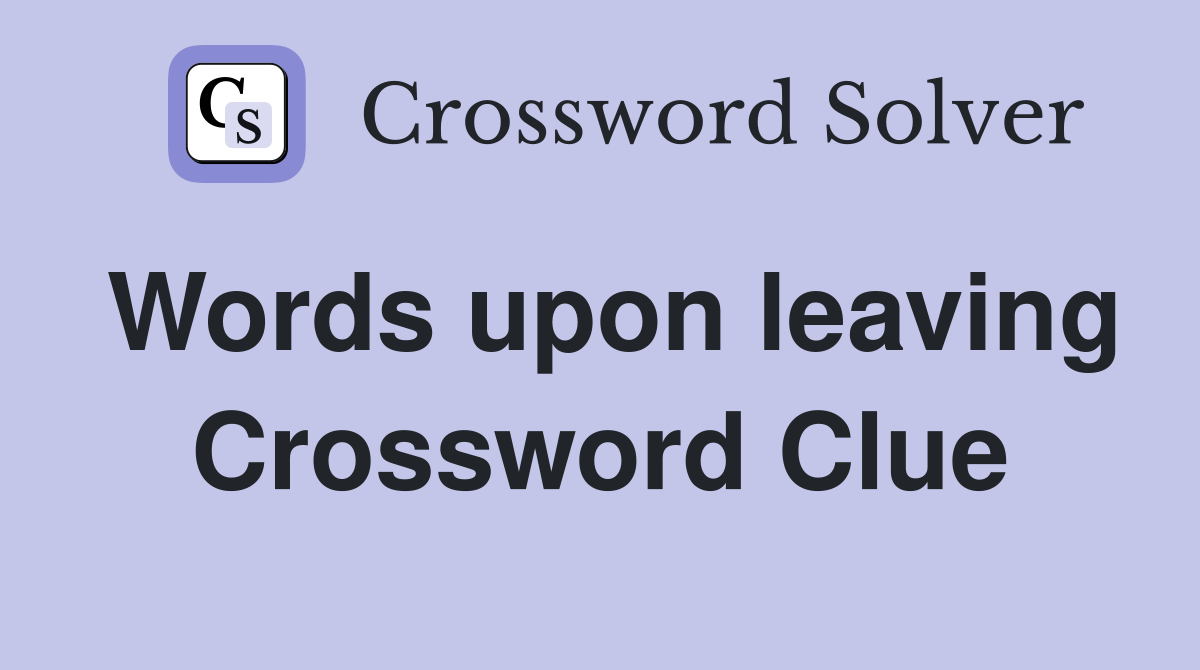 Words upon leaving Crossword Clue