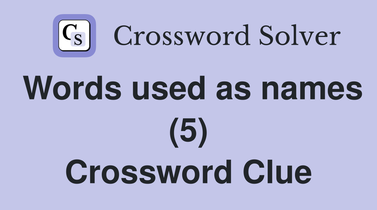 Words used as names (5) Crossword Clue