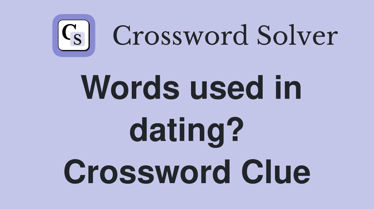 Words used in dating? Crossword Clue