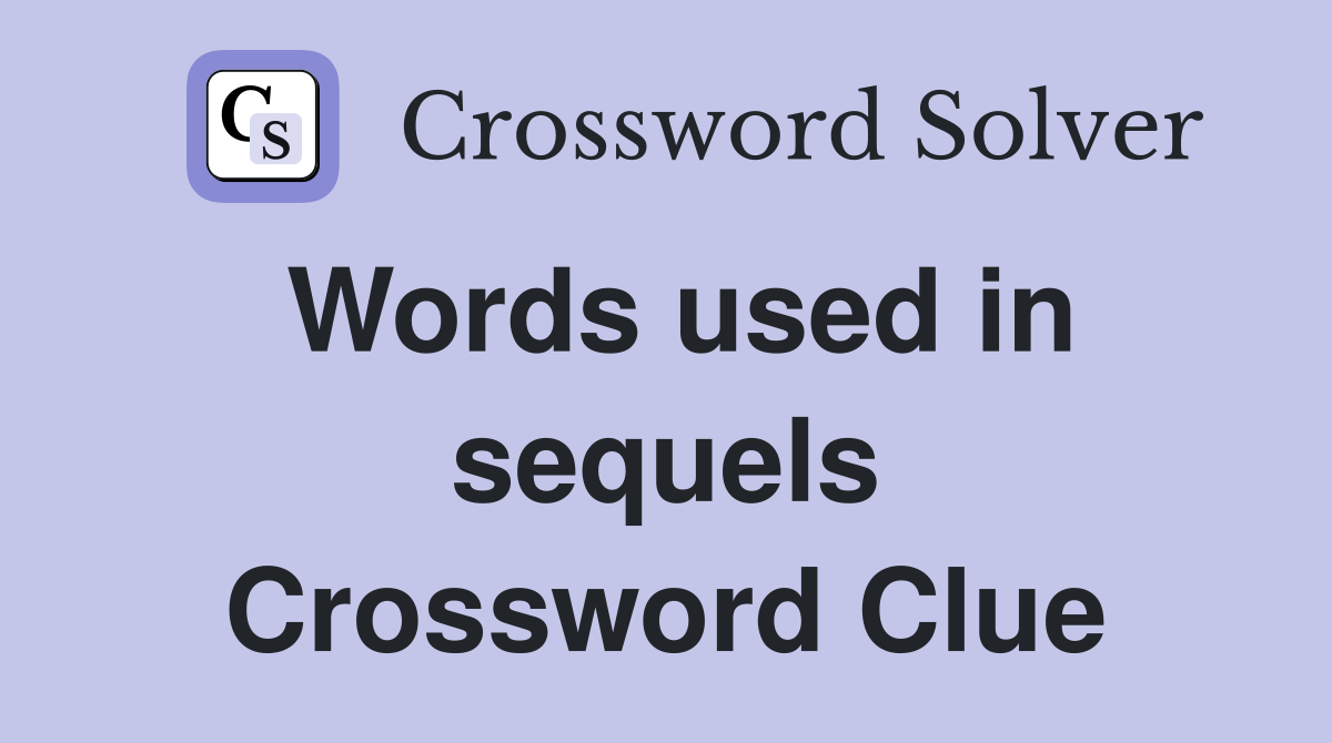Words used in sequels Crossword Clue