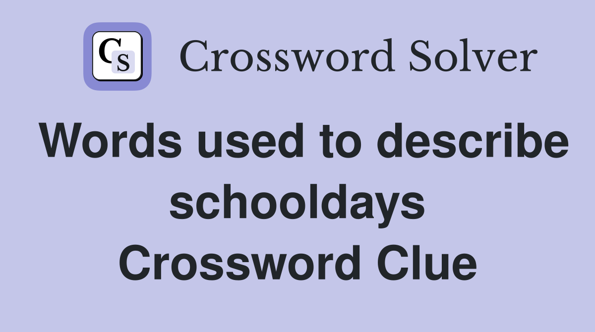 Words used to describe schooldays Crossword Clue