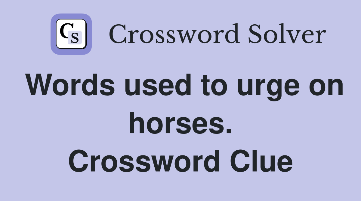 Words used to urge on horses. Crossword Clue