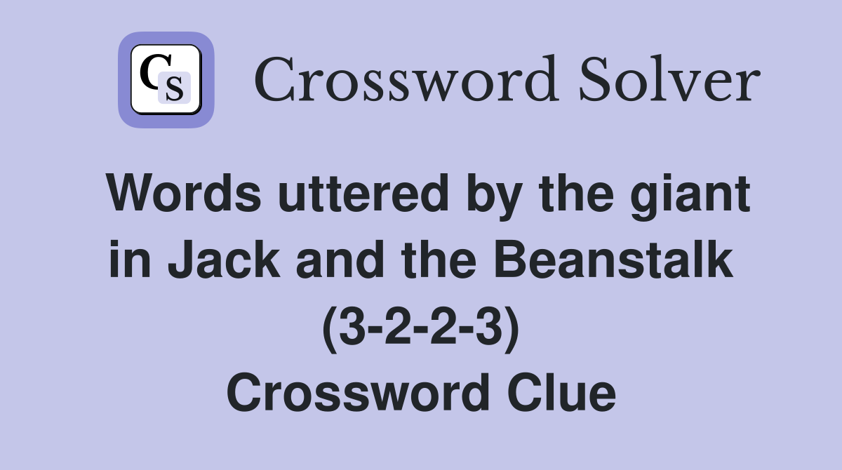 Words uttered by the giant in Jack and the Beanstalk (3-2-2-3) Crossword Clue