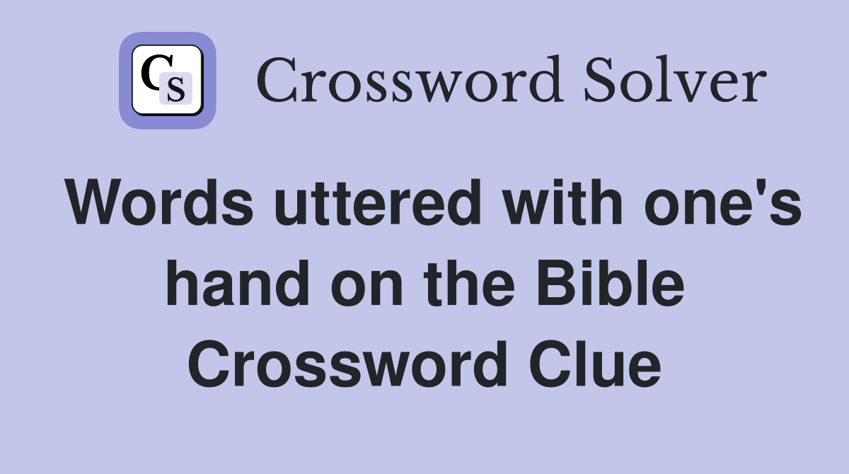 Words uttered with one's hand on the Bible Crossword Clue