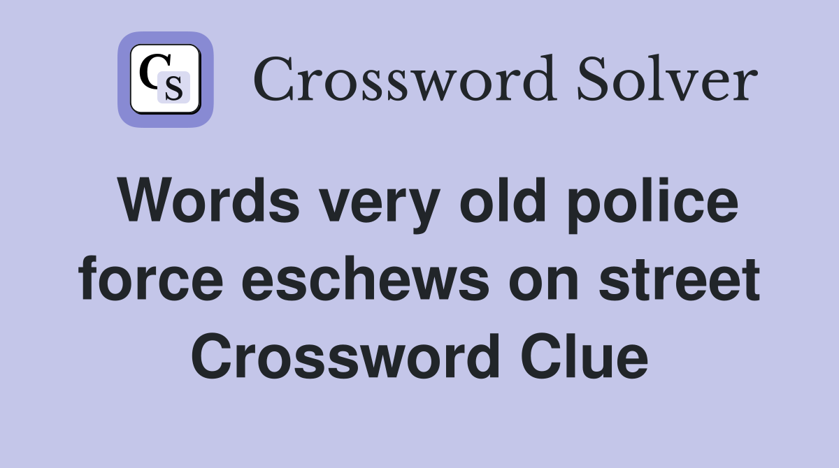 Words very old police force eschews on street Crossword Clue