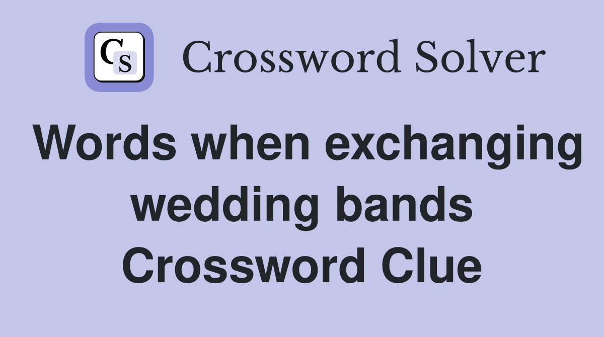 Words when exchanging wedding bands Crossword Clue