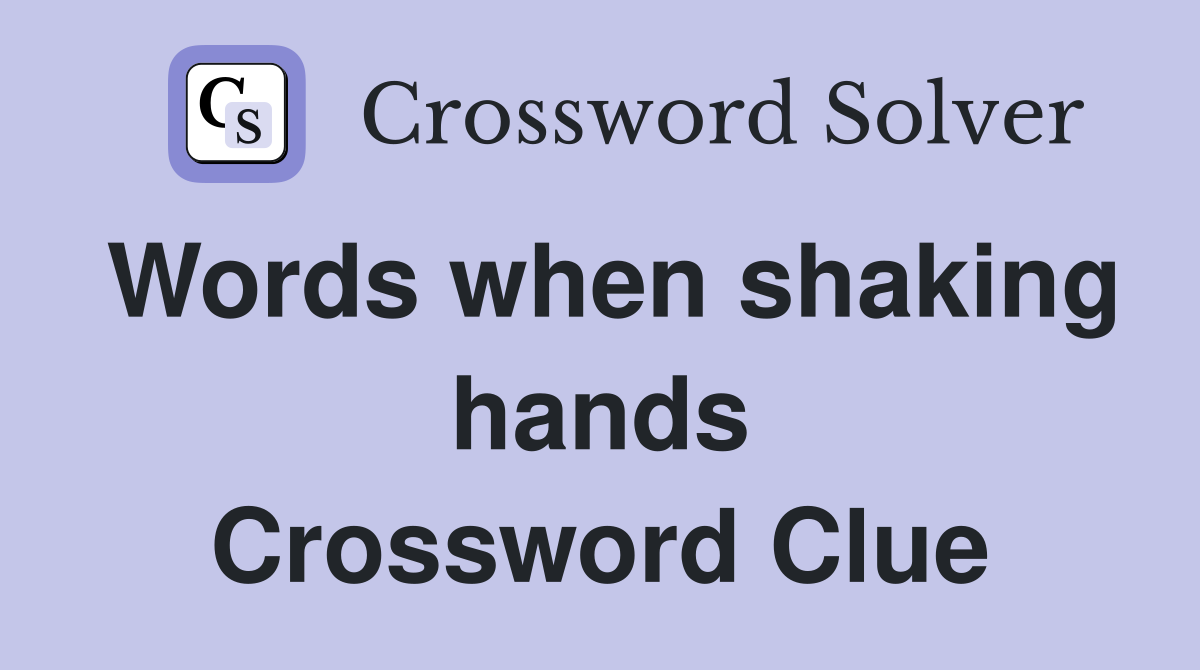 Words when shaking hands Crossword Clue