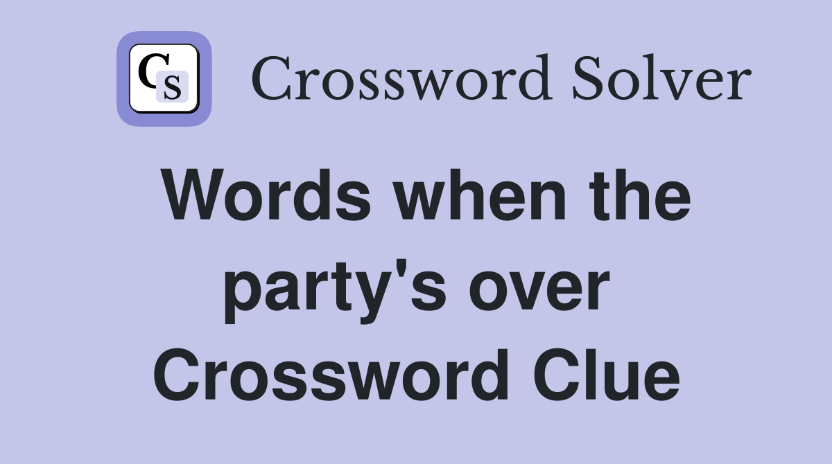 Words when the party's over Crossword Clue